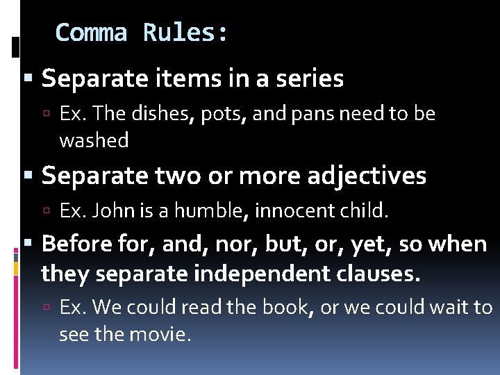 Comma Rules: Separate items in a series Ex. The dishes, pots, and pans need