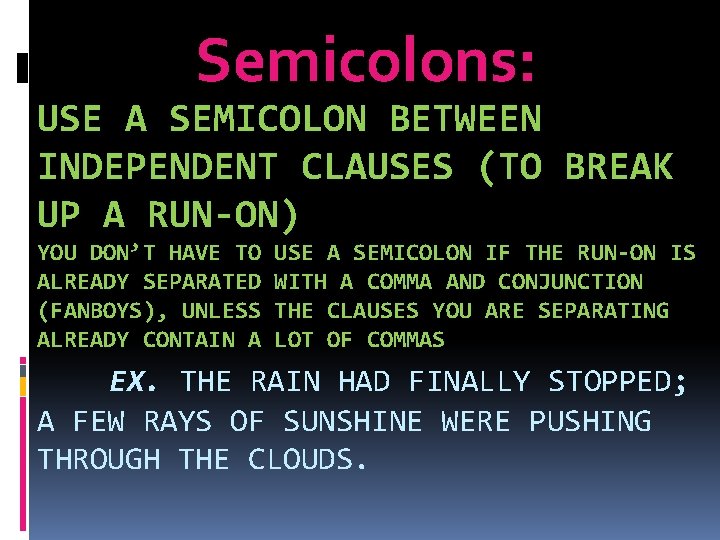 Semicolons: USE A SEMICOLON BETWEEN INDEPENDENT CLAUSES (TO BREAK UP A RUN-ON) YOU DON’T