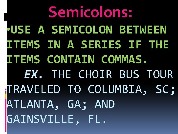 Semicolons: • USE A SEMICOLON BETWEEN ITEMS IN A SERIES IF THE ITEMS CONTAIN