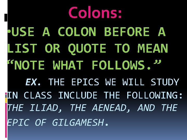Colons: • USE A COLON BEFORE A LIST OR QUOTE TO MEAN “NOTE WHAT
