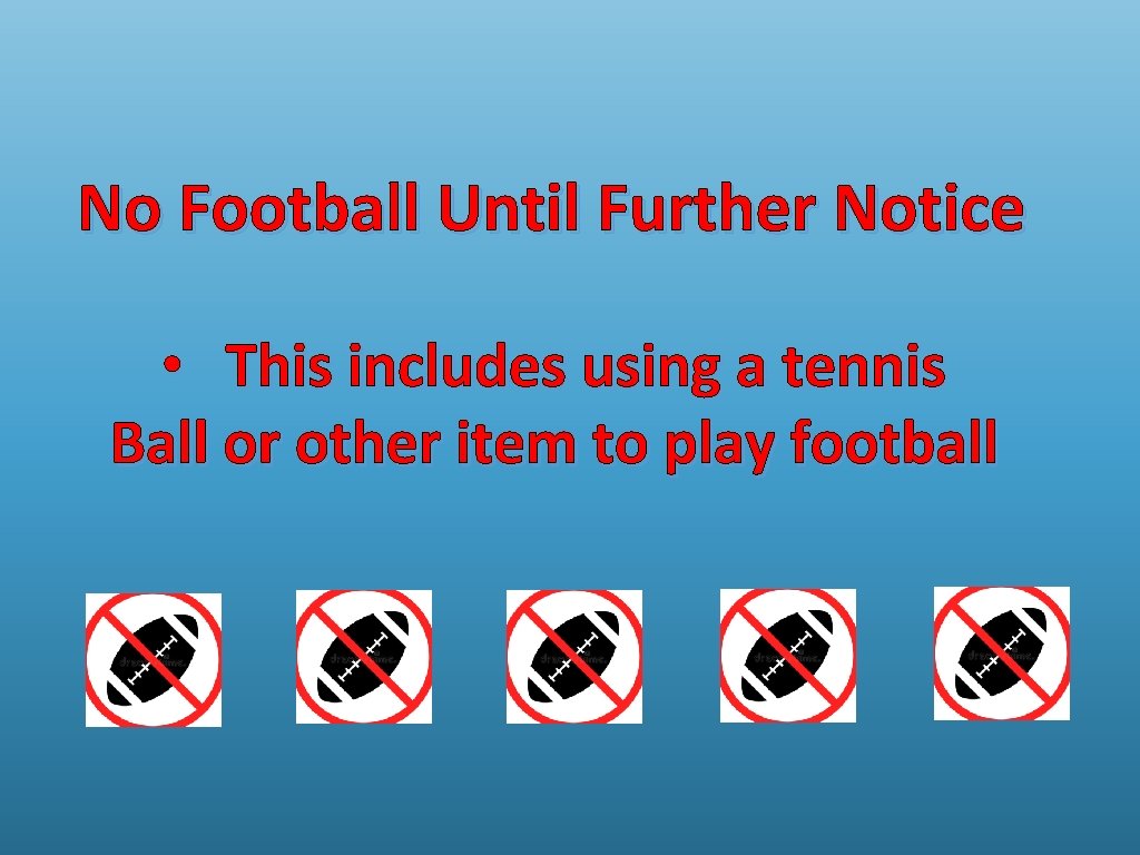 No Football Until Further Notice • This includes using a tennis Ball or other