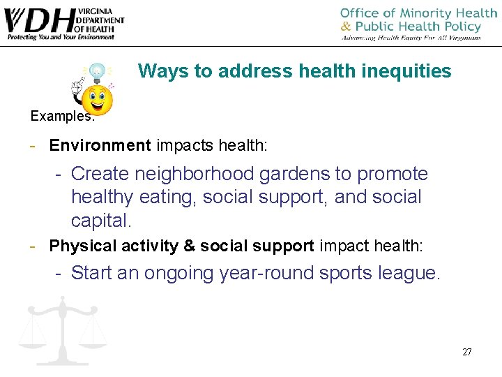 Ways to address health inequities Examples: - Environment impacts health: - Create neighborhood gardens Ways to address health inequities Examples: - Environment impacts health: - Create neighborhood gardens
