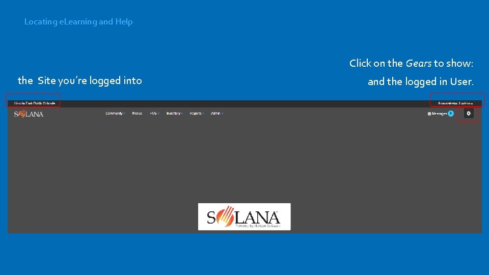 Locating e. Learning and Help Click on the Gears to show: the Site you’re
