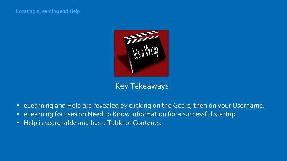 Locating e. Learning and Help Key Takeaways • e. Learning and Help are revealed