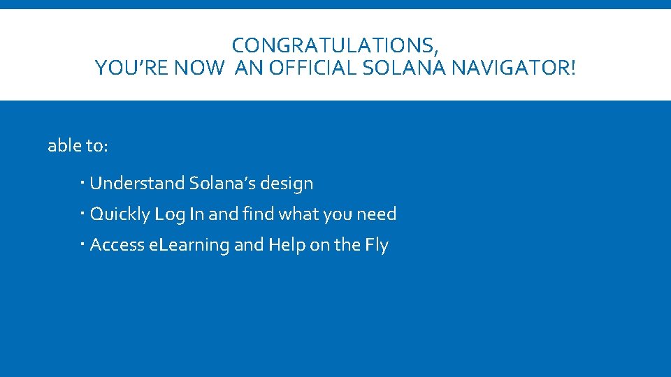 CONGRATULATIONS, YOU’RE NOW AN OFFICIAL SOLANA NAVIGATOR! able to: Understand Solana’s design Quickly Log