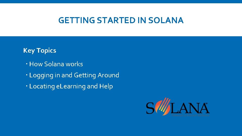 GETTING STARTED IN SOLANA Key Topics How Solana works Logging in and Getting Around