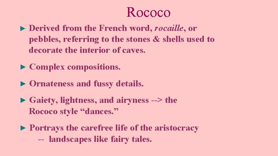 Rococo ► Derived from the French word, rocaille or pebbles, referring to the stones