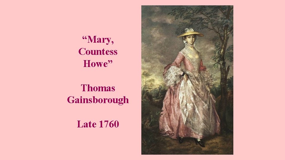 “Mary, Countess Howe” Thomas Gainsborough Late 1760 