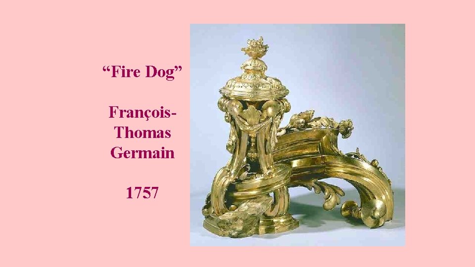 “Fire Dog” François. Thomas Germain 1757 