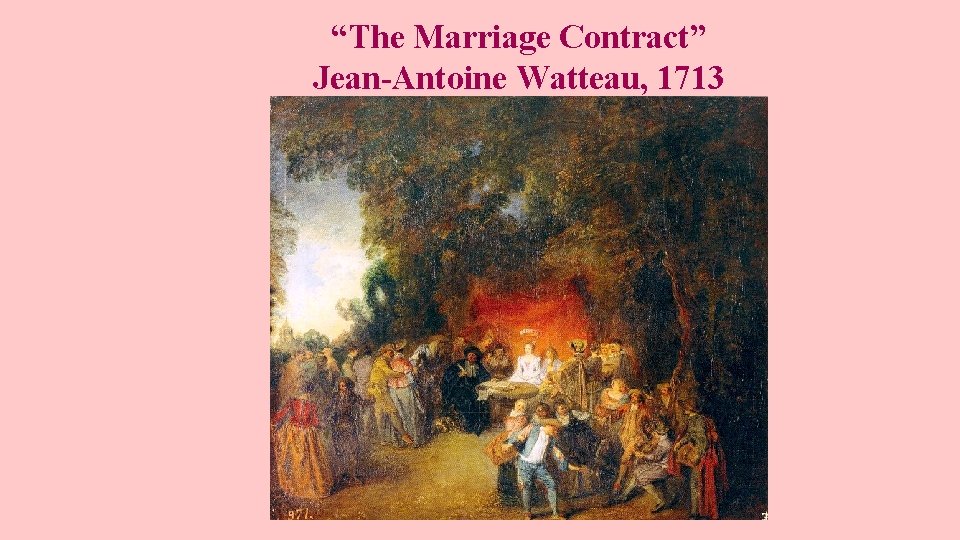 “The Marriage Contract” Jean-Antoine Watteau, 1713 