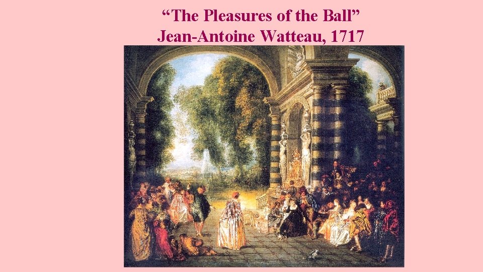 “The Pleasures of the Ball” Jean-Antoine Watteau, 1717 