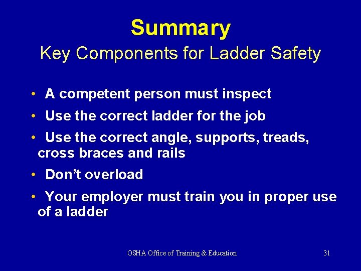 Summary Key Components for Ladder Safety • A competent person must inspect • Use