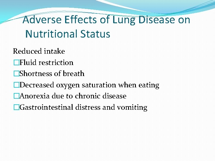 Adverse Effects of Lung Disease on Nutritional Status Reduced intake �Fluid restriction �Shortness of