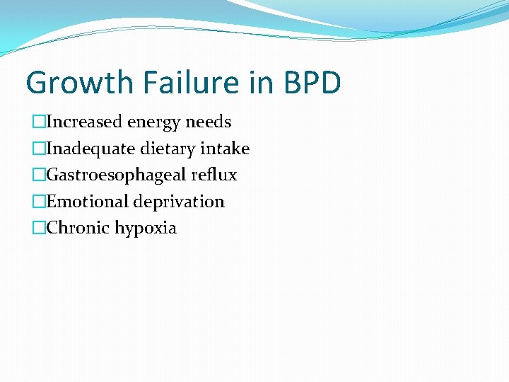 Growth Failure in BPD �Increased energy needs �Inadequate dietary intake �Gastroesophageal reflux �Emotional deprivation