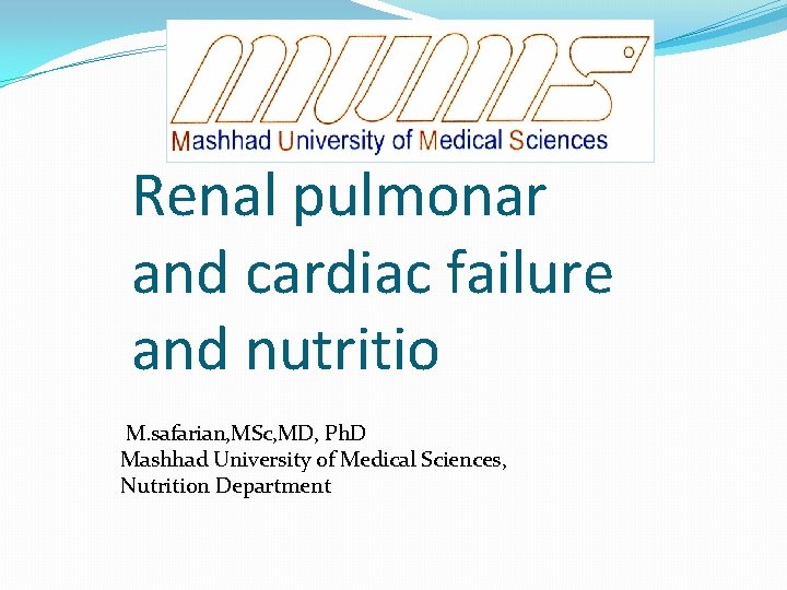Renal pulmonar and cardiac failure and nutritio M. safarian, MSc, MD, Ph. D Mashhad