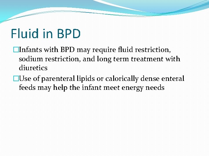 Fluid in BPD �Infants with BPD may require fluid restriction, sodium restriction, and long