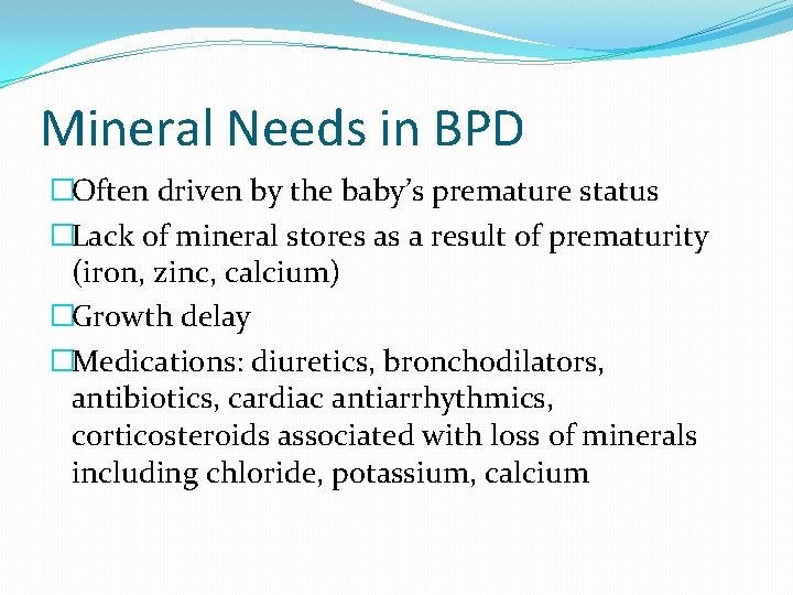 Mineral Needs in BPD �Often driven by the baby’s premature status �Lack of mineral
