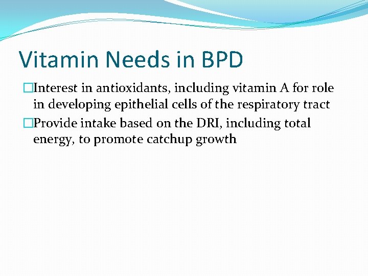 Vitamin Needs in BPD �Interest in antioxidants, including vitamin A for role in developing