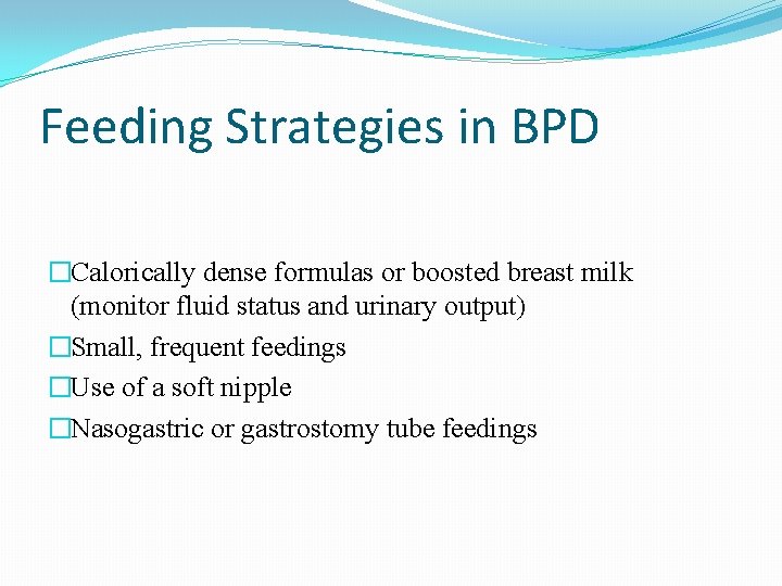 Feeding Strategies in BPD �Calorically dense formulas or boosted breast milk (monitor fluid status