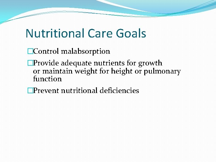 Nutritional Care Goals �Control malabsorption �Provide adequate nutrients for growth or maintain weight for