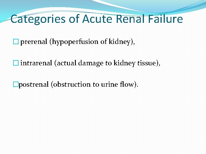 Categories of Acute Renal Failure � prerenal (hypoperfusion of kidney), � intrarenal (actual damage