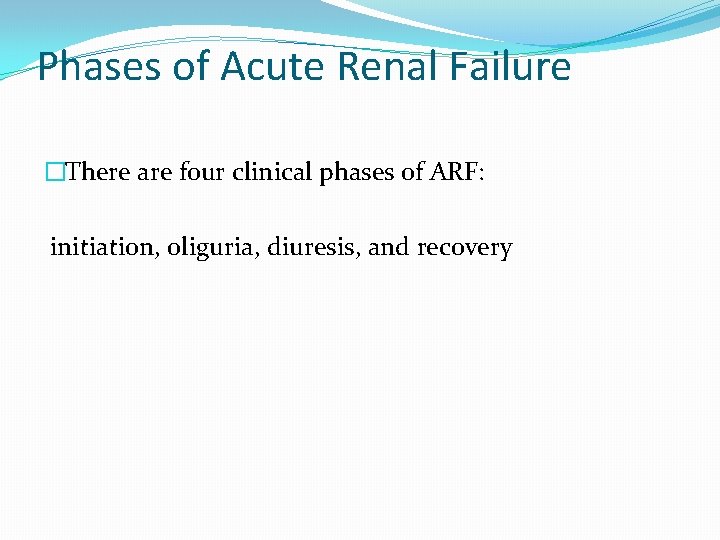 Phases of Acute Renal Failure �There are four clinical phases of ARF: initiation, oliguria,