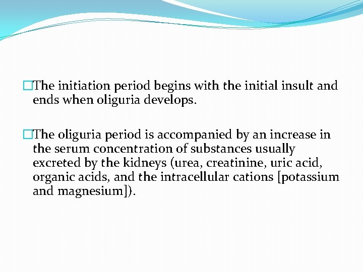 �The initiation period begins with the initial insult and ends when oliguria develops. �The