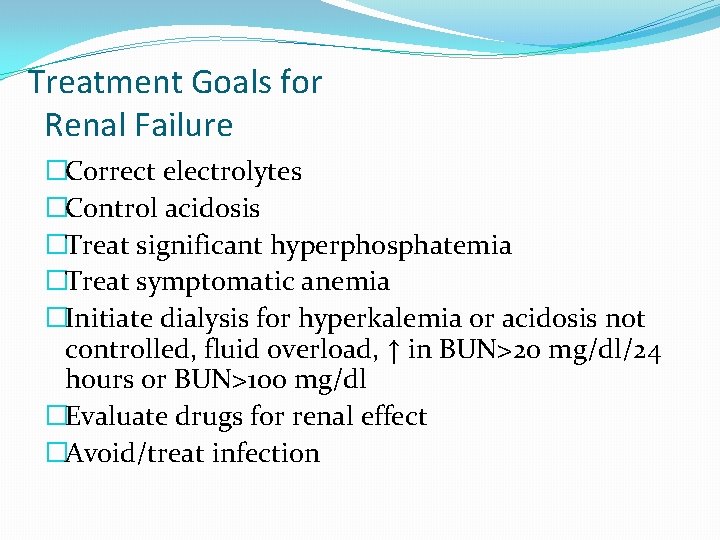 Treatment Goals for Renal Failure �Correct electrolytes �Control acidosis �Treat significant hyperphosphatemia �Treat symptomatic