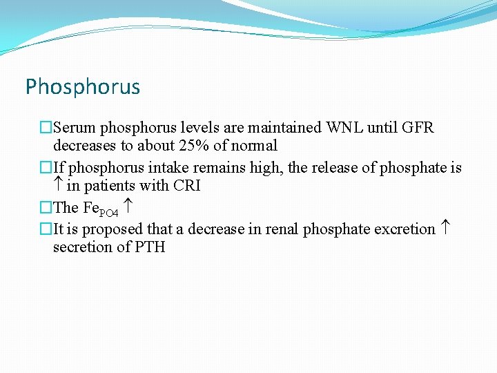 Phosphorus �Serum phosphorus levels are maintained WNL until GFR decreases to about 25% of