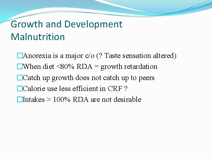 Growth and Development Malnutrition �Anorexia is a major c/o (? Taste sensation altered) �When