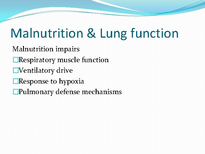 Malnutrition & Lung function Malnutrition impairs �Respiratory muscle function �Ventilatory drive �Response to hypoxia