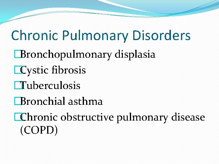 Chronic Pulmonary Disorders �Bronchopulmonary displasia �Cystic fibrosis �Tuberculosis �Bronchial asthma �Chronic obstructive pulmonary disease
