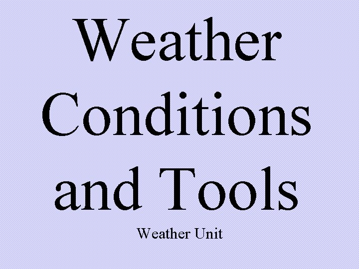 Weather Conditions and Tools Weather Unit Weather Conditions and Tools Weather Unit