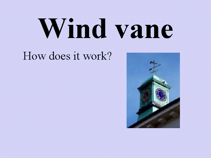 Wind vane How does it work? Wind vane How does it work?