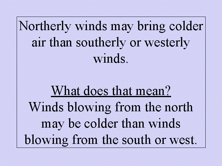 Northerly winds may bring colder air than southerly or westerly winds. What does that Northerly winds may bring colder air than southerly or westerly winds. What does that