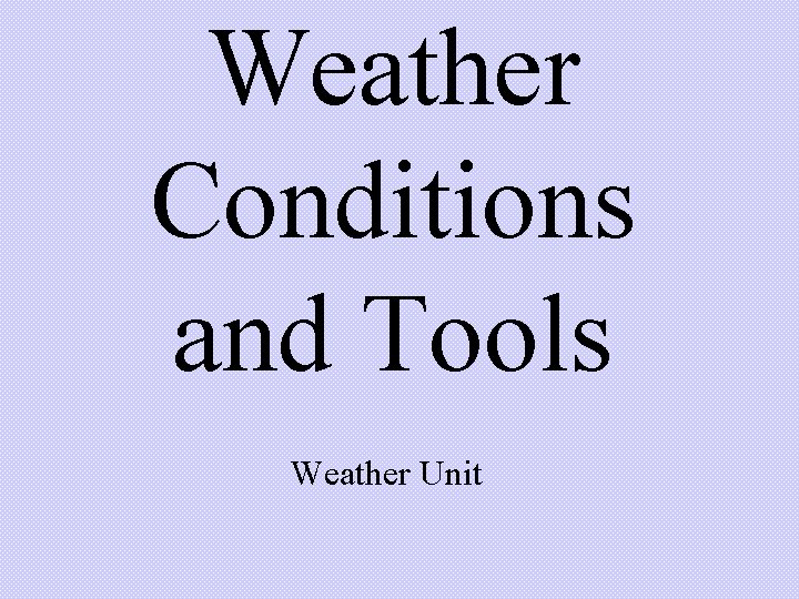 Weather Conditions and Tools Weather Unit Weather Conditions and Tools Weather Unit