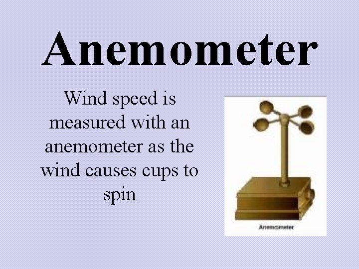 Anemometer Wind speed is measured with an anemometer as the wind causes cups to Anemometer Wind speed is measured with an anemometer as the wind causes cups to
