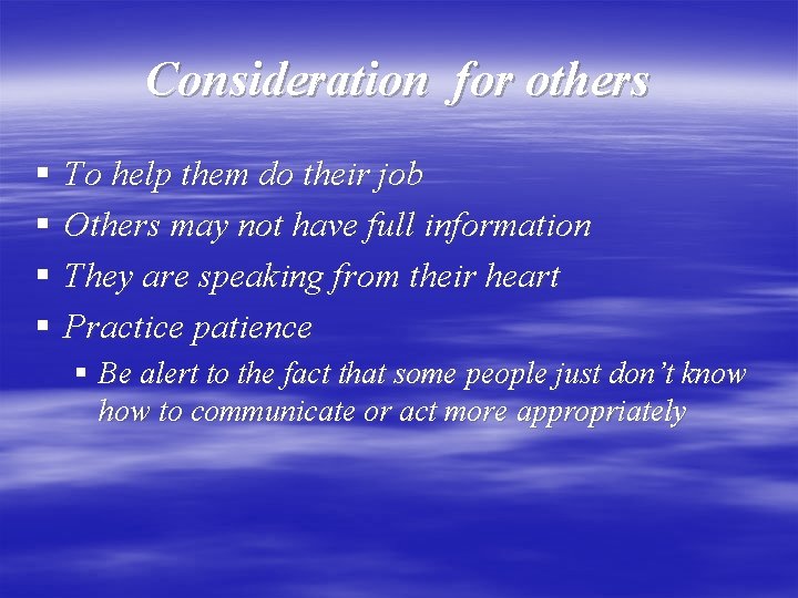 Consideration for others § § To help them do their job Others may not