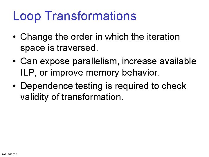 Loop Transformations • Change the order in which the iteration space is traversed. •