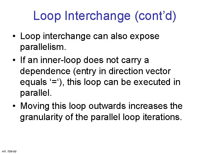 Loop Interchange (cont’d) • Loop interchange can also expose parallelism. • If an inner-loop