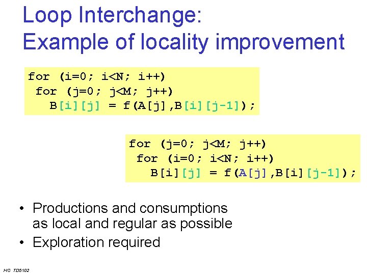 Loop Interchange: Example of locality improvement for (i=0; i<N; i++) for (j=0; j<M; j++)