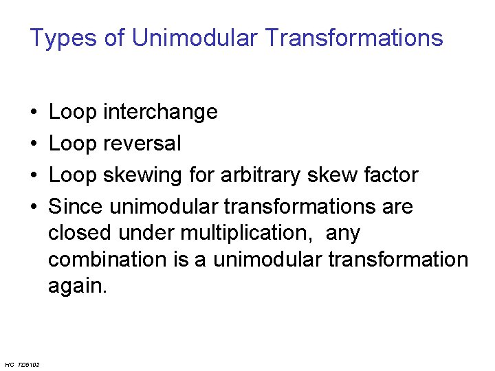 Types of Unimodular Transformations • • HC TD 5102 Loop interchange Loop reversal Loop