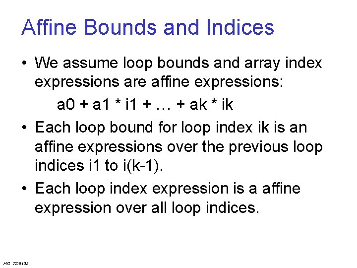 Affine Bounds and Indices • We assume loop bounds and array index expressions are