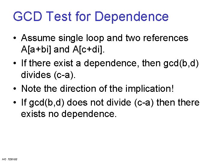 GCD Test for Dependence • Assume single loop and two references A[a+bi] and A[c+di].