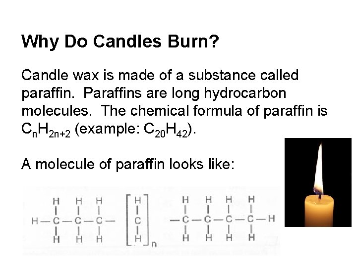 Why Do Candles Burn? Candle wax is made of a substance called paraffin. Paraffins