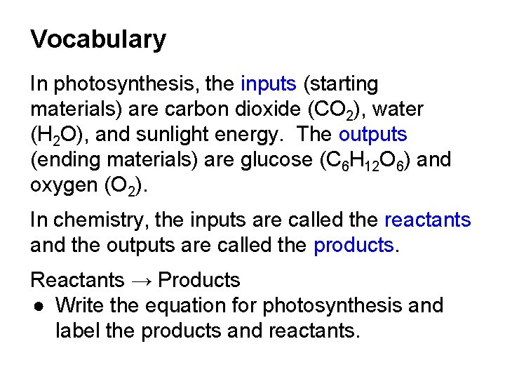 Vocabulary In photosynthesis, the inputs (starting materials) are carbon dioxide (CO 2), water (H