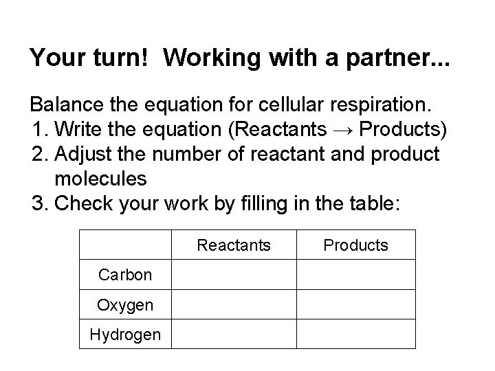 Your turn! Working with a partner. . . Balance the equation for cellular respiration.