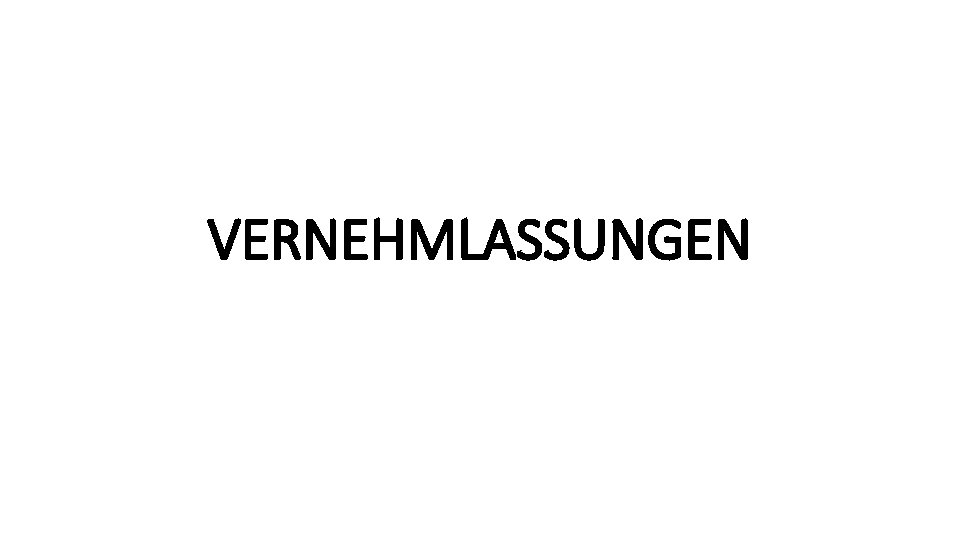 VERNEHMLASSUNGEN 