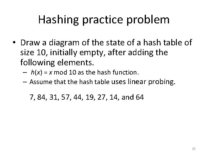 Hashing practice problem • Draw a diagram of the state of a hash table