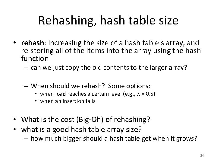 Rehashing, hash table size • rehash: increasing the size of a hash table's array,